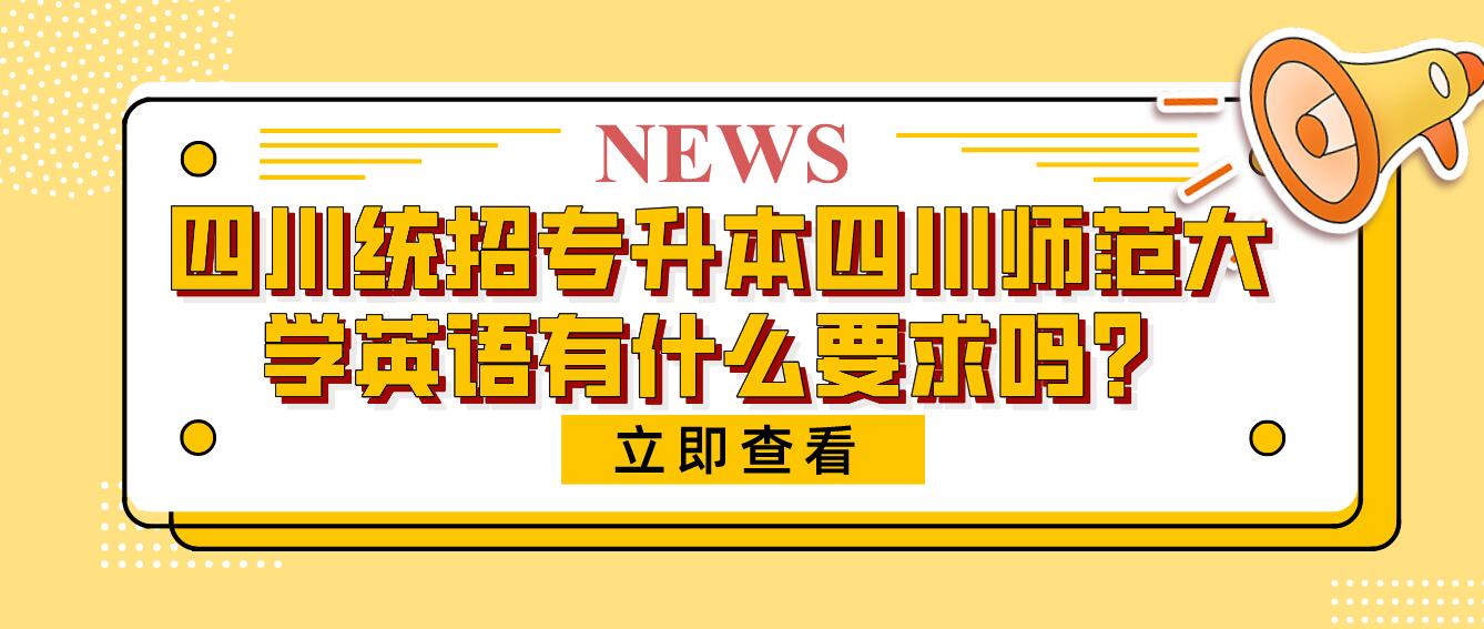 四川統招專升本四川師范大學英語有什么要求嗎？