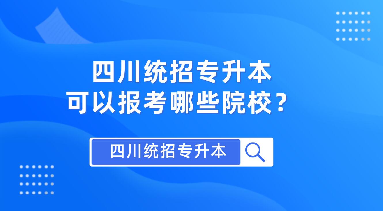 四川統招專升本可以報考哪些院校？