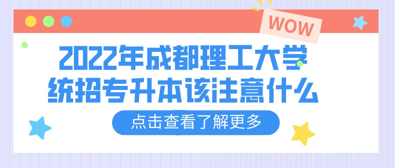 2023年成都理工大學統招專升本該注意什么？