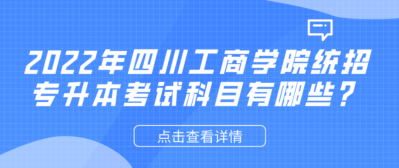 2023年四川工商學院統招專升本考試科目有哪些？