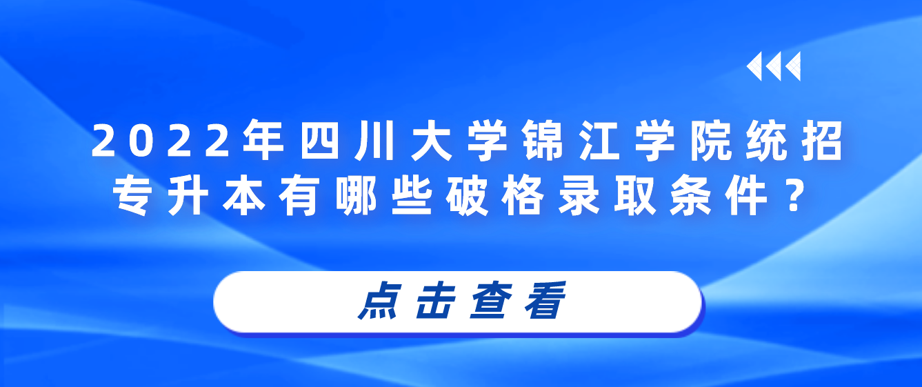 2023年四川大學錦江學院統招專升本有哪些破格錄取條件？