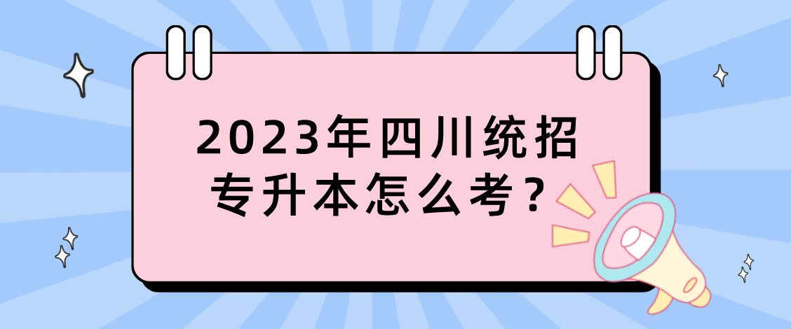 2023年四川統招專升本怎么考？
