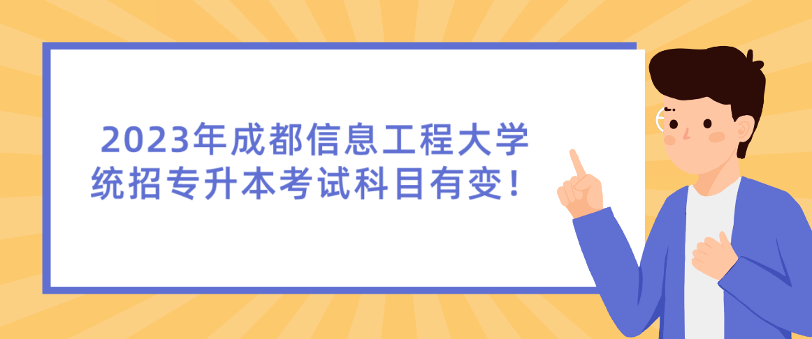 2023年成都信息工程大學統招專升本考試科目有變！