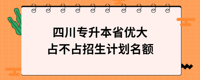 四川專升本省優大占不占招生計劃名額