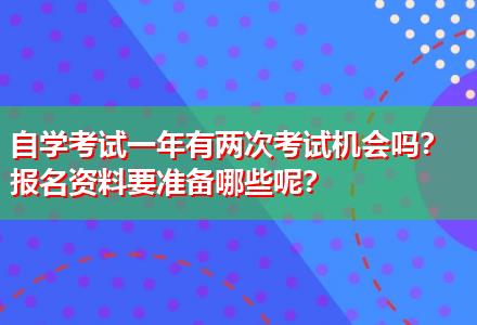 自學考試一年有兩次考試機會嗎？報名資料要準備哪些呢？