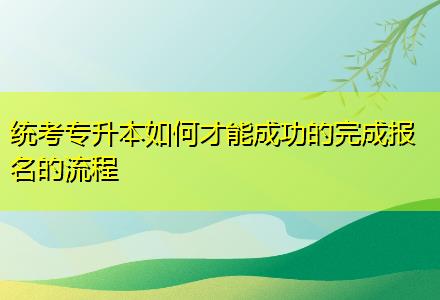 統考專升本如何才能成功的完成報名的流程