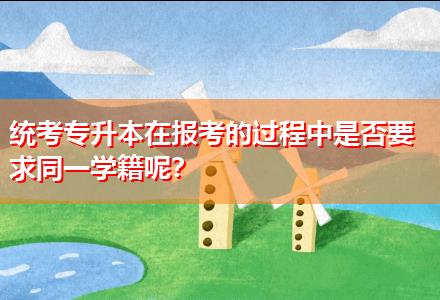統考專升本在報考的過程中是否要求同一學籍呢？