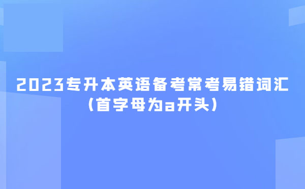2023專升本英語備考?？家族e詞匯(首字母為a開頭)