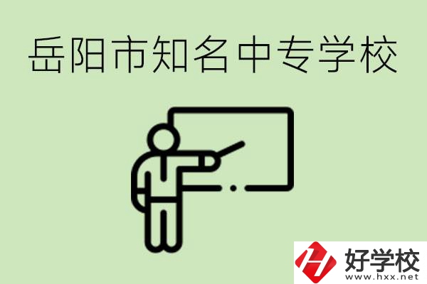 岳陽有哪些知名的中專? 有哪些熱門專業？