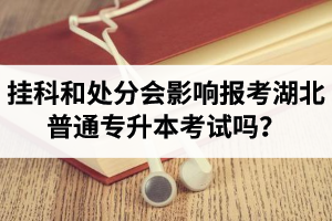 掛科和處分會影響報考湖北普通專升本考試嗎？