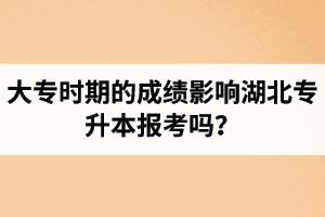 大專時期的成績影響湖北專升本報考嗎？報專升本要滿足什么條件？