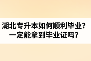 湖北專升本如何順利畢業？通過入學考試一定能拿到畢業證嗎？