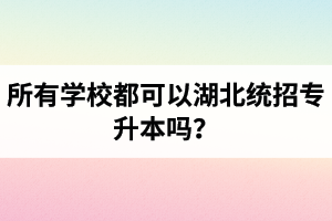 所有學校都可以湖北統招專升本嗎？報考專升本的還有?？飘厴I證嗎？