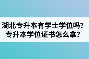 湖北專升本有學士學位嗎？專升本學位證書怎么拿？