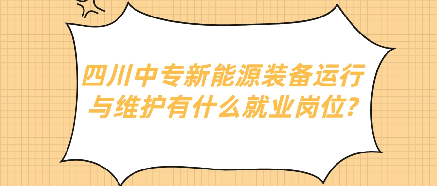 四川中專新能源裝備運行與維護有什么就業崗位?(圖1)