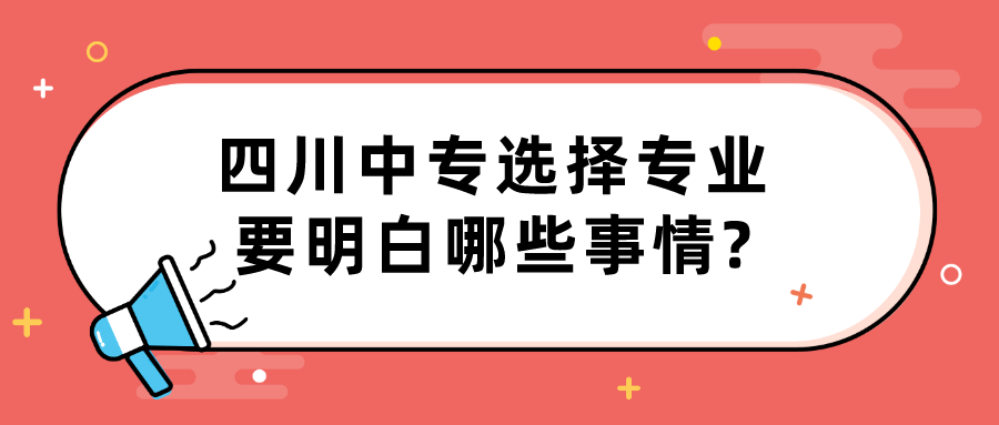 四川中專選擇專業要明白哪些事情?(圖1)