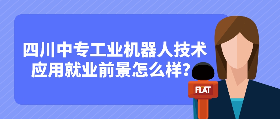 四川中專工業機器人技術應用就業前景怎么樣？(圖1)