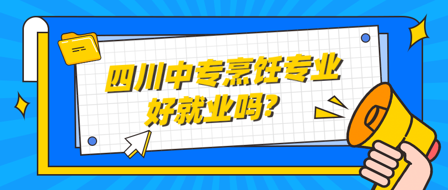 四川中專烹飪專業好就業嗎?(圖1)