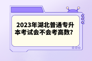 2023年湖北普通專升本考試會不會考高數？