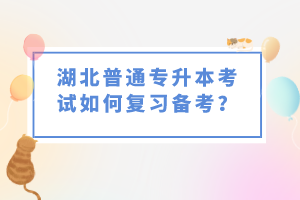 湖北普通專升本考試如何復習備考？