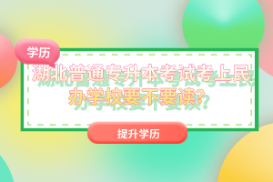 湖北普通專升本考試考上民辦學校要不要讀？