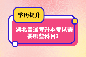 湖北普通專升本考試需要哪些科目？