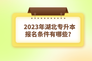 2023年湖北專升本報名條件有哪些？