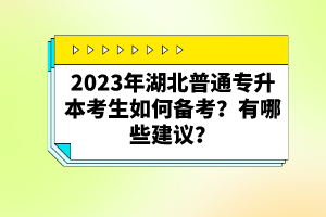 2023年湖北普通專升本考生如何備考？有哪些建議？