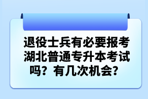 退役士兵有必要報考湖北普通專升本考試嗎？有幾次機會？