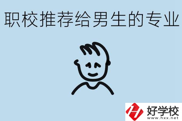 職校有什么專業推薦給男生？益陽有什么好的職校？