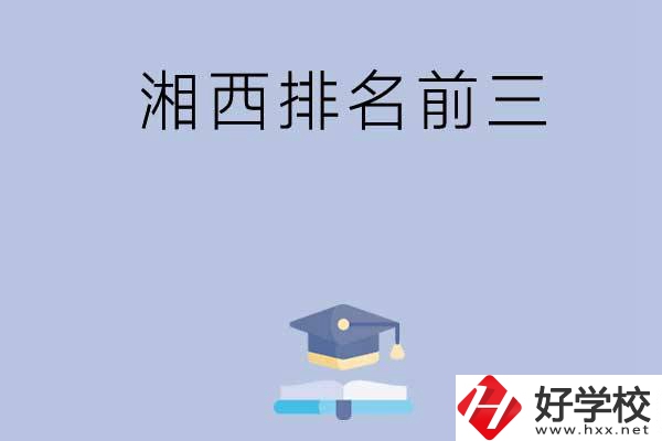 湘西排名前三的重點中職院校有哪些？