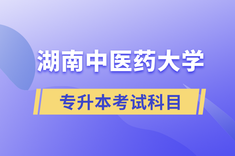湖南中醫藥大學專升本考試科目