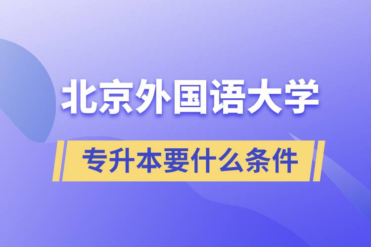北京外國語大學專升本要什么條件？