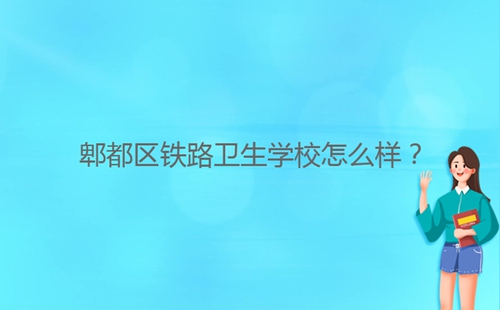 郫都區鐵路衛生學校怎么樣？