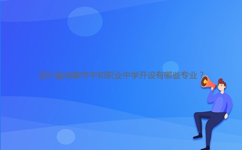 四川省成都市中和職業中學開設有哪些專業？