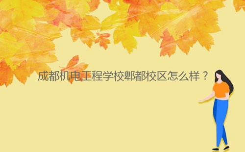 成都機電工程學校郫都校區怎么樣？