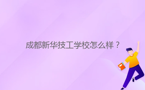 成都新華技工學校怎么樣？