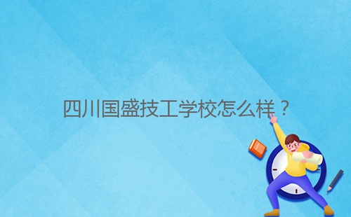 四川國盛技工學校怎么樣？