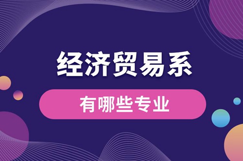 經濟貿易系有哪些專業