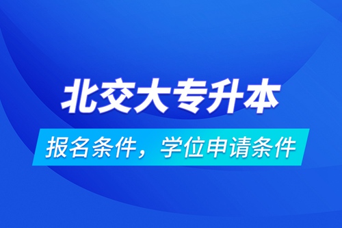 北交大專升本報名條件，學位申請條件