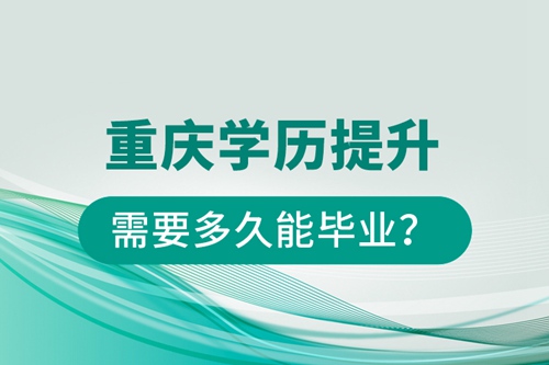 重慶學歷提升需要多久能畢業？