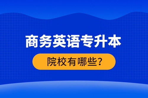 商務英語專升本院校有哪些？ 