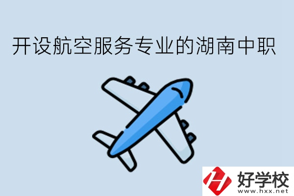 開設航空服務專業的湖南中職，哪些學校比較好?