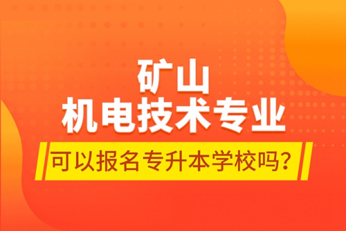礦山機電技術專業可以報名專升本學校嗎？