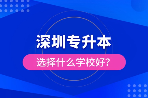 深圳專升本選擇什么學校好？