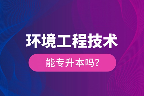 環境工程技術能專升本嗎？