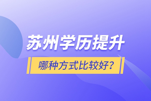 蘇州學歷提升哪種方式比較好？