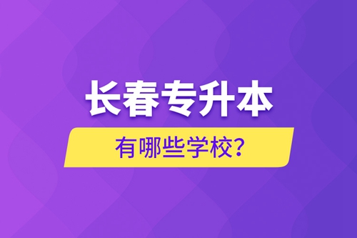 長春專升本有哪些學校？