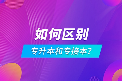 如何區別專升本和專接本？