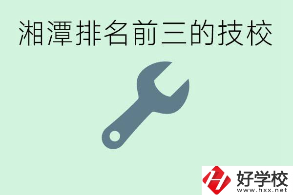 湘潭排名前三的技校是哪些？一年學費是多少？